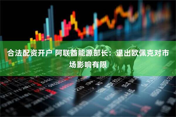 合法配资开户 阿联酋能源部长：退出欧佩克对市场影响有限