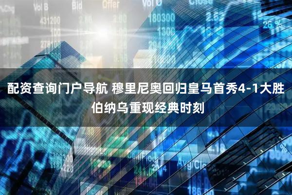 配资查询门户导航 穆里尼奥回归皇马首秀4-1大胜 伯纳乌重现经典时刻